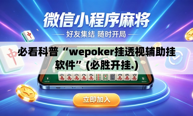 必看科普“wepoker挂透视辅助挂软件”(必胜开挂.)