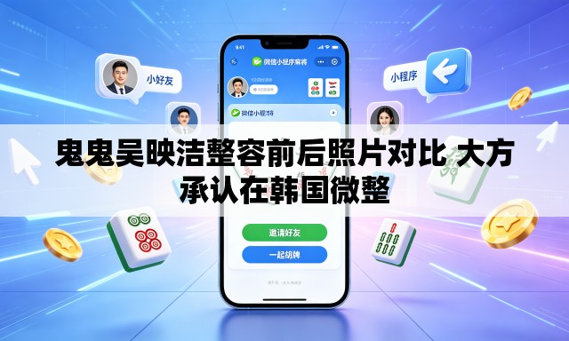 鬼鬼吴映洁整容前后照片对比 大方承认在韩国微整