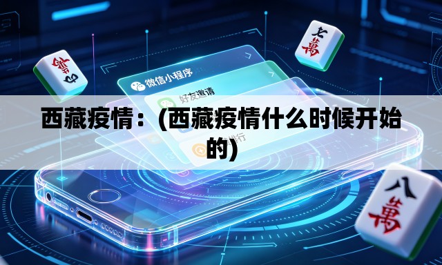 西藏疫情:(西藏疫情什么时候开始的) 西藏疫情:(西藏疫情什么时候开始的)