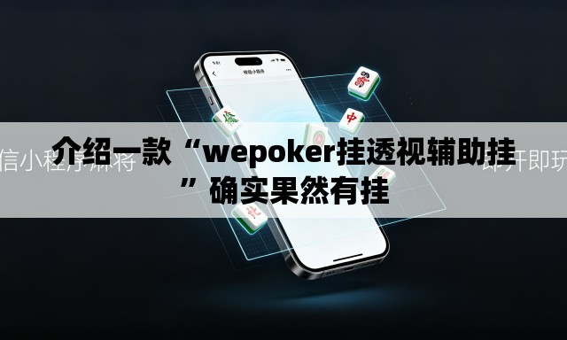介绍一款“wepoker挂透视辅助挂	”确实果然有挂