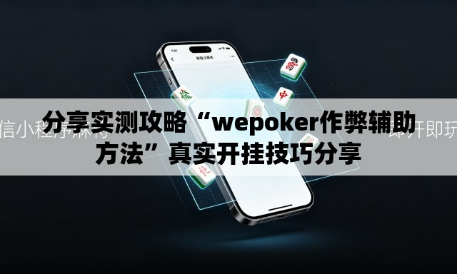 分享实测攻略“wepoker作弊辅助方法	”真实开挂技巧分享