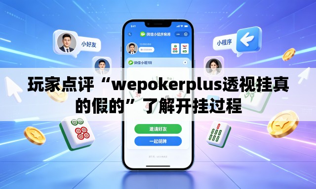玩家点评“wepokerplus透视挂真的假的”了解开挂过程