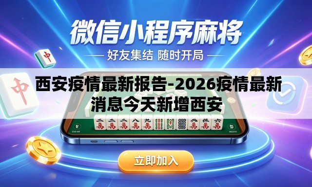 西安疫情最新报告-2026疫情最新消息今天新增西安 西安疫情最新报告-2026疫情最新消息今天新增西安