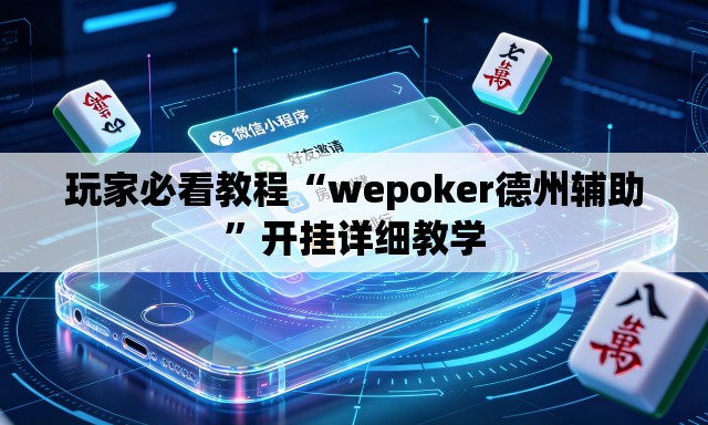 玩家必看教程“wepoker德州辅助	”开挂详细教学