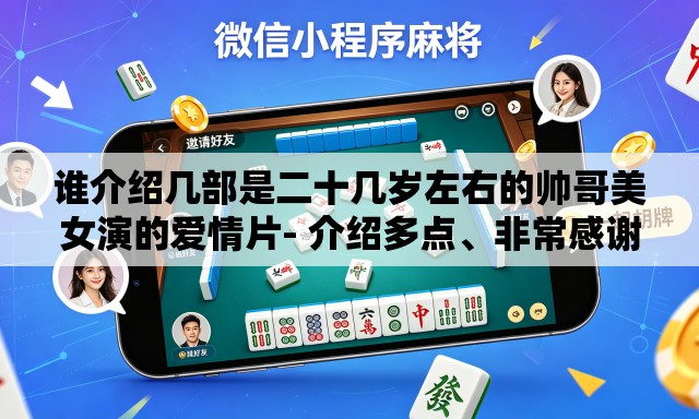 谁介绍几部是二十几岁左右的帅哥美女演的爱情片- 介绍多点	、非常感谢、