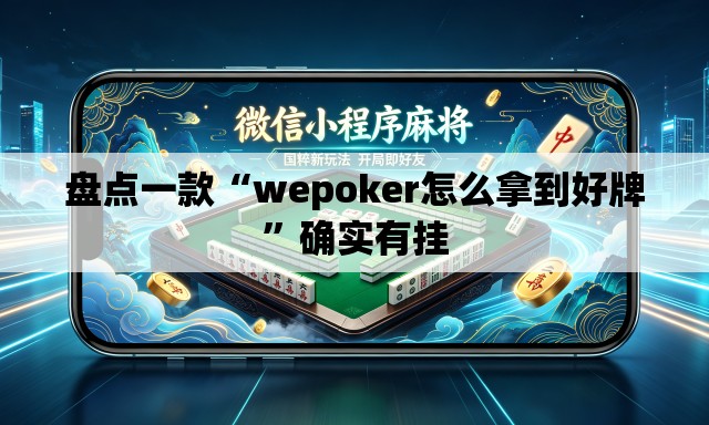 盘点一款“wepoker怎么拿到好牌”确实有挂