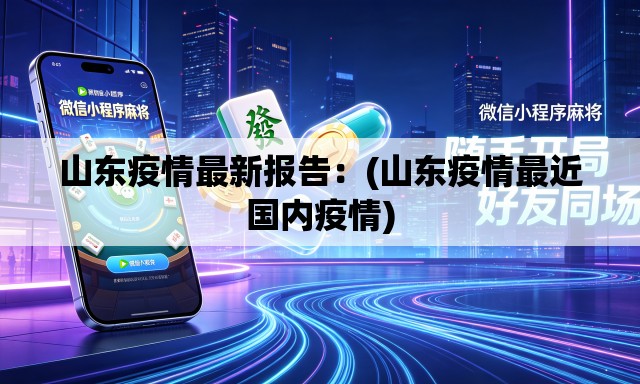 山东疫情最新报告:(山东疫情最近国内疫情) 山东疫情最新报告:(山东疫情最近国内疫情)