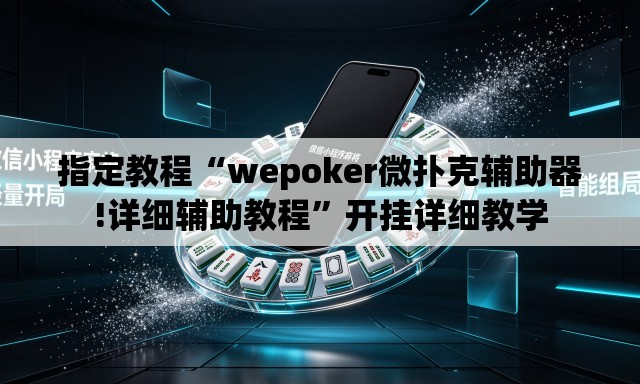 指定教程“wepoker微扑克辅助器!详细辅助教程”开挂详细教学