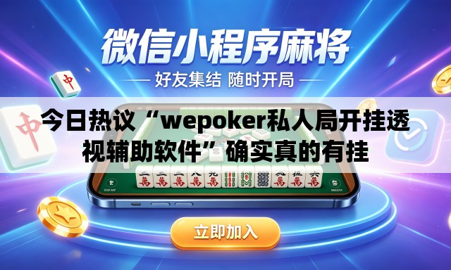 今日热议“wepoker私人局开挂透视辅助软件”确实真的有挂