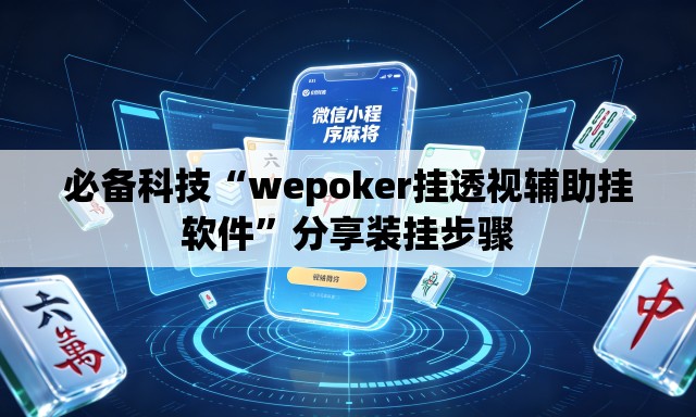 必备科技“wepoker挂透视辅助挂软件”分享装挂步骤