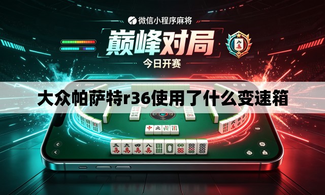 大众帕萨特r36使用了什么变速箱 大众帕萨特r36使用了什么变速箱