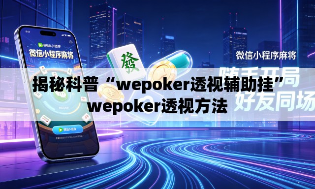 揭秘科普“wepoker透视辅助挂	”wepoker透视方法
