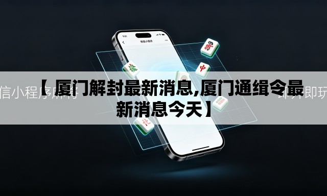 【 厦门解封最新消息,厦门通缉令最新消息今天】 【 厦门解封最新消息,厦门通缉令最新消息今天】