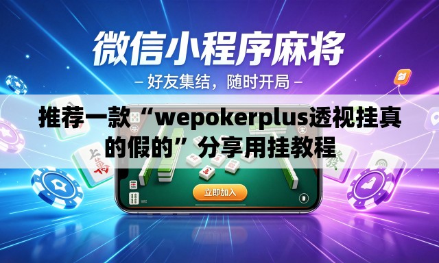 推荐一款“wepokerplus透视挂真的假的”分享用挂教程