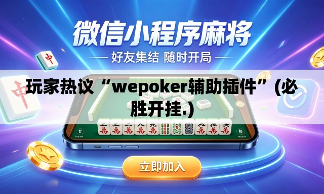玩家热议“wepoker辅助插件	”(必胜开挂.)