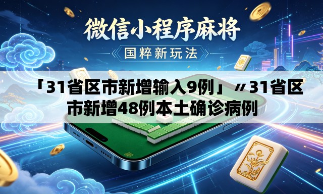 「31省区市新增输入9例」〃31省区市新增48例本土确诊病例 「31省区市新增输入9例」〃31省区市新增48例本土确诊病例