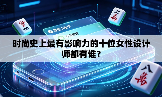 时尚史上最有影响力的十位女性设计师都有谁？