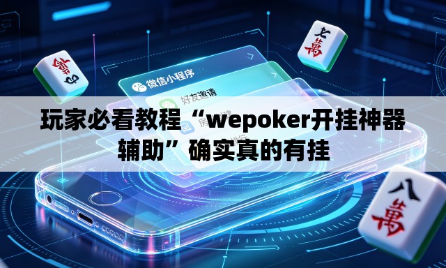 玩家必看教程“wepoker开挂神器辅助	”确实真的有挂