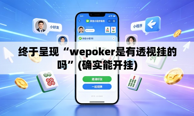 终于呈现“wepoker是有透视挂的吗”(确实能开挂)