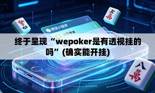 终于呈现“wepoker是有透视挂的吗”(确实能开挂)