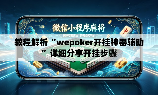 教程解析“wepoker开挂神器辅助”详细分享开挂步骤