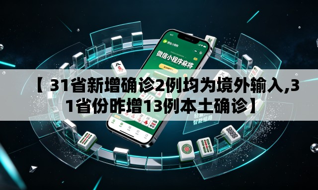 【 31省新增确诊2例均为境外输入,31省份昨增13例本土确诊】