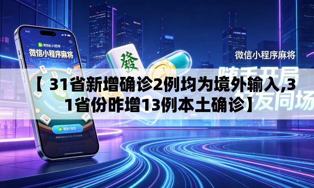 【 31省新增确诊2例均为境外输入,31省份昨增13例本土确诊】