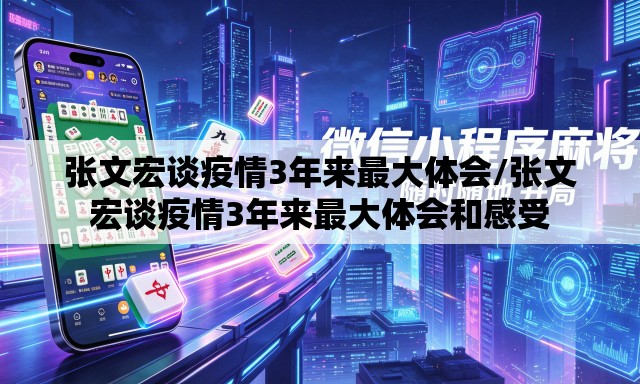 张文宏谈疫情3年来最大体会/张文宏谈疫情3年来最大体会和感受