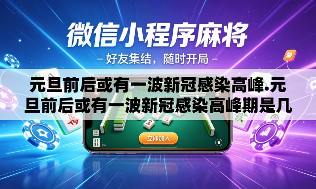 元旦前后或有一波新冠感染高峰.元旦前后或有一波新冠感染高峰期是几天