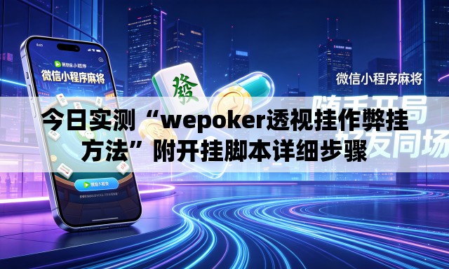 今日实测“wepoker透视挂作弊挂方法”附开挂脚本详细步骤
