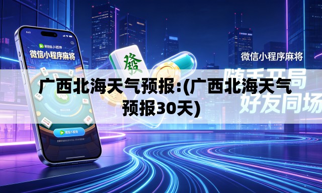   广西北海天气预报:(广西北海天气预报30天)