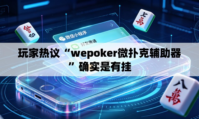玩家热议“wepoker微扑克辅助器”确实是有挂