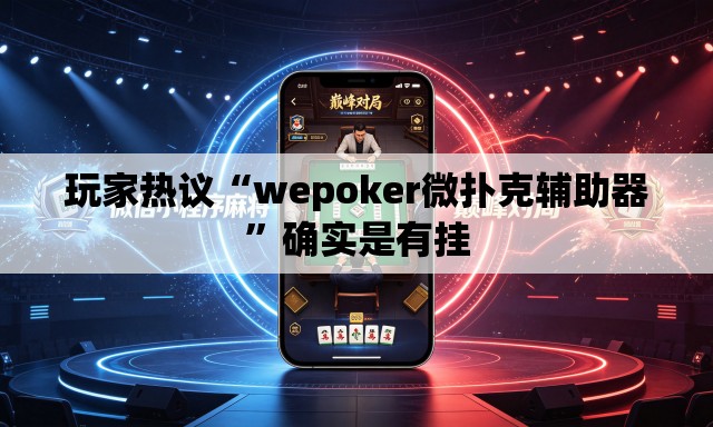玩家热议“wepoker微扑克辅助器”确实是有挂