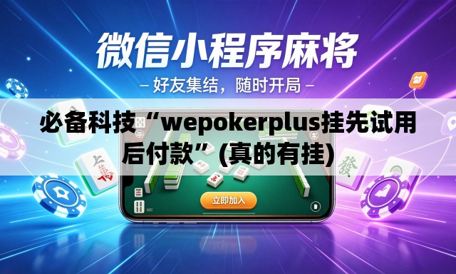 必备科技“wepokerplus挂先试用后付款”(真的有挂)