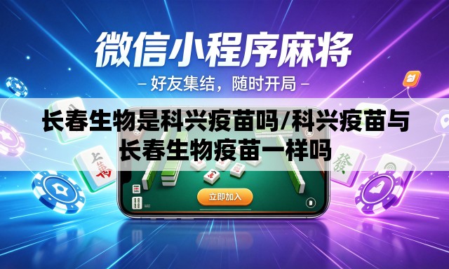 长春生物是科兴疫苗吗/科兴疫苗与长春生物疫苗一样吗 长春生物是科兴疫苗吗/科兴疫苗与长春生物疫苗一样吗