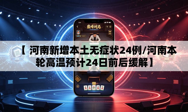 【 河南新增本土无症状24例/河南本轮高温预计24日前后缓解】 【 河南新增本土无症状24例/河南本轮高温预计24日前后缓解】