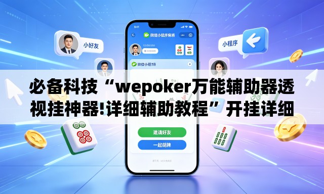 必备科技“wepoker万能辅助器透视挂神器!详细辅助教程”开挂详细教学