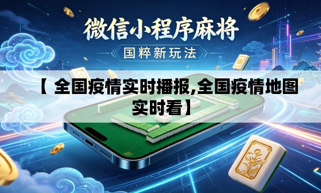 【 全国疫情实时播报,全国疫情地图实时看】