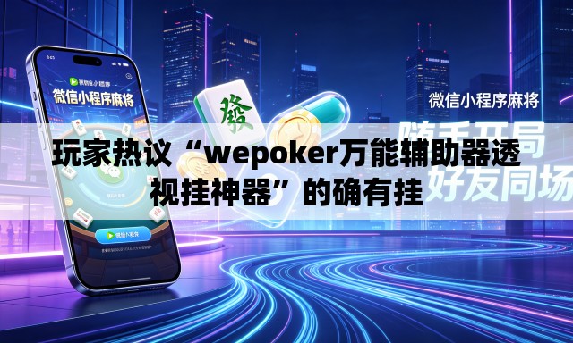 玩家热议“wepoker万能辅助器透视挂神器”的确有挂
