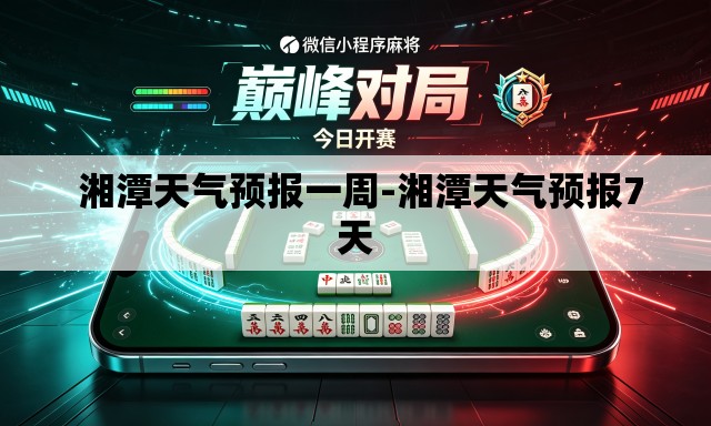  湘潭天气预报一周-湘潭天气预报7天