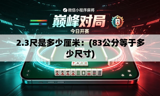 2.3尺是多少厘米：(83公分等于多少尺寸)