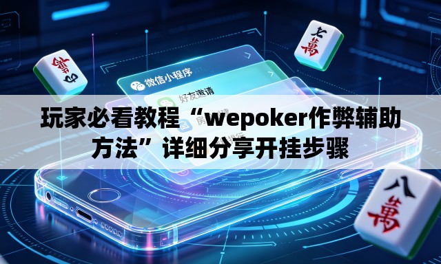 玩家必看教程“wepoker作弊辅助方法”详细分享开挂步骤
