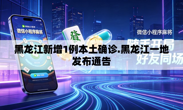 黑龙江新增1例本土确诊.黑龙江一地发布通告