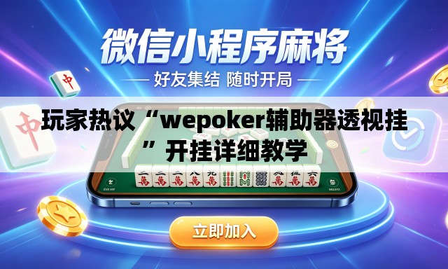 玩家热议“wepoker辅助器透视挂”开挂详细教学