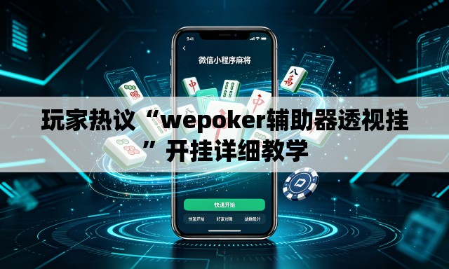 玩家热议“wepoker辅助器透视挂	”开挂详细教学