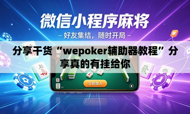 分享干货“wepoker辅助器教程	”分享真的有挂给你