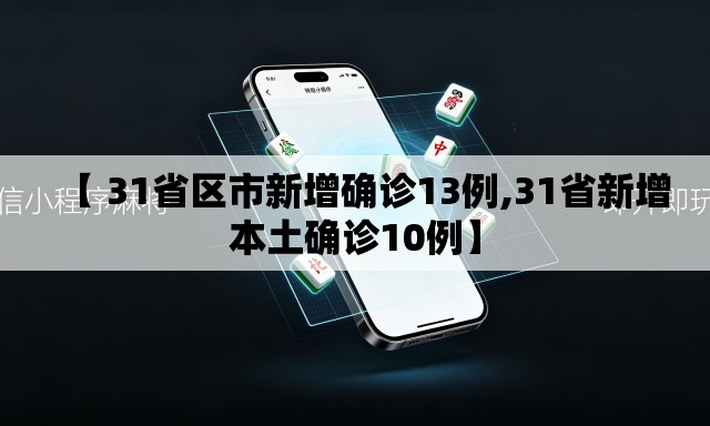 【 31省区市新增确诊13例,31省新增本土确诊10例】