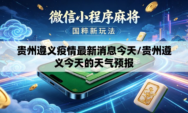贵州遵义疫情最新消息今天/贵州遵义今天的天气预报