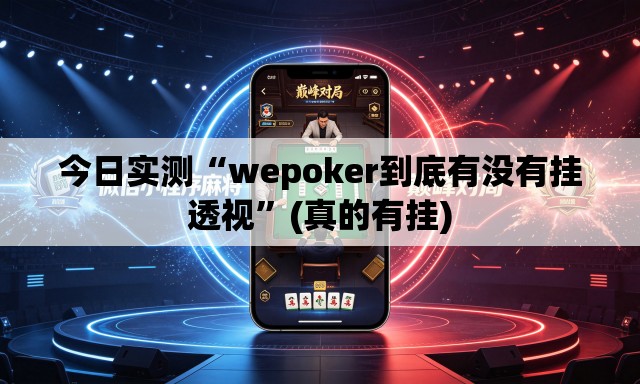 今日实测“wepoker到底有没有挂透视”(真的有挂)