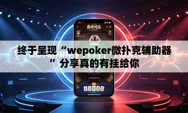 终于呈现“wepoker微扑克辅助器”分享真的有挂给你